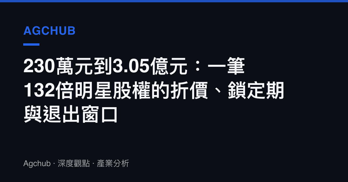 230萬元到3.05億元：一筆132倍明星股權的折價、鎖定期與退出窗口