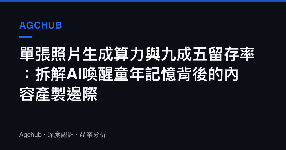 單張照片生成算力與九成五留存率：拆解AI喚醒童年記憶背後的內容產製邊際