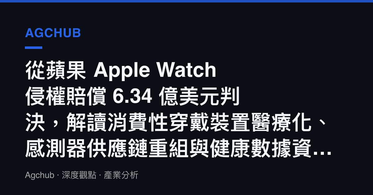 從蘋果 Apple Watch 侵權賠償 6.34 億美元判決，解讀消費性穿戴裝置醫療化、感測器供應鏈重組與健康數據資產定價訊號
