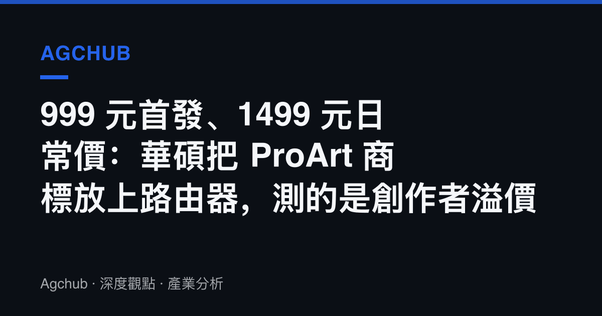 999 元首發、1499 元日常價：華碩把 ProArt 商標放上路由器，測的是創作者溢價