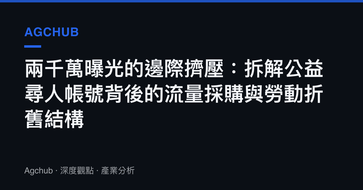 兩千萬曝光的邊際擠壓：拆解公益尋人帳號背後的流量採購與勞動折舊結構