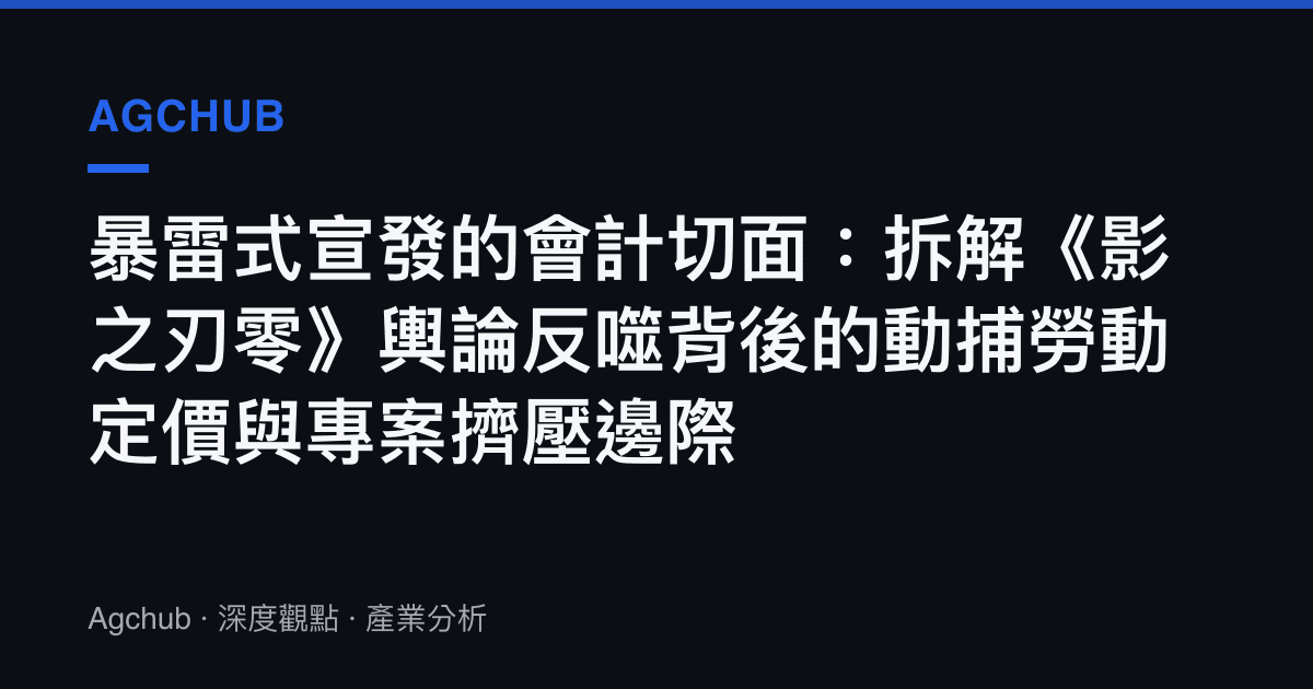 暴雷式宣發的會計切面：拆解《影之刃零》輿論反噬背後的動捕勞動定價與專案擠壓邊際