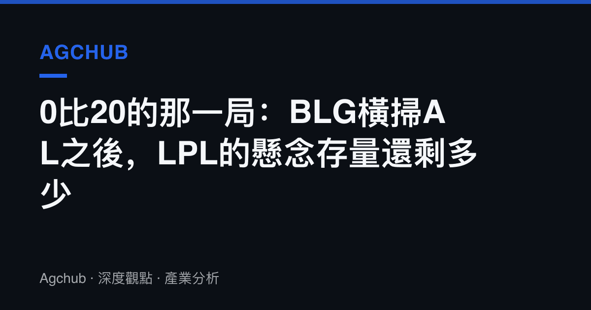 0比20的那一局：BLG橫掃AL之後，LPL的懸念存量還剩多少