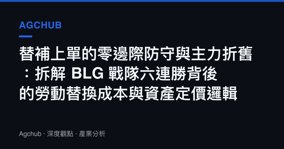 替補上單的零邊際防守與主力折舊：拆解 BLG 戰隊六連勝背後的勞動替換成本與資產定價邏輯