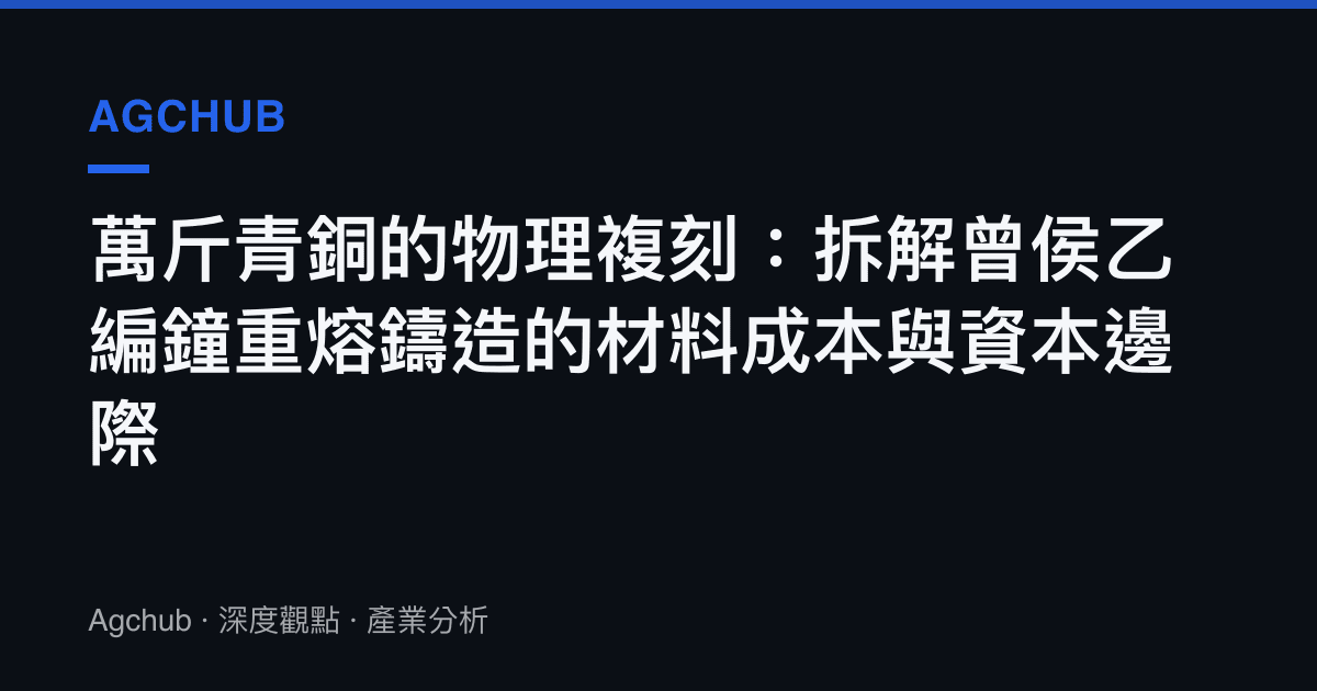 萬斤青銅的物理複刻：拆解曾侯乙編鐘重熔鑄造的材料成本與資本邊際