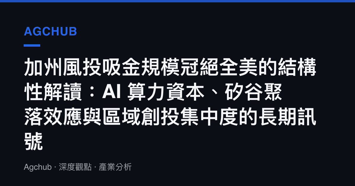 加州風投吸金規模冠絕全美的結構性解讀：AI 算力資本、矽谷聚落效應與區域創投集中度的長期訊號