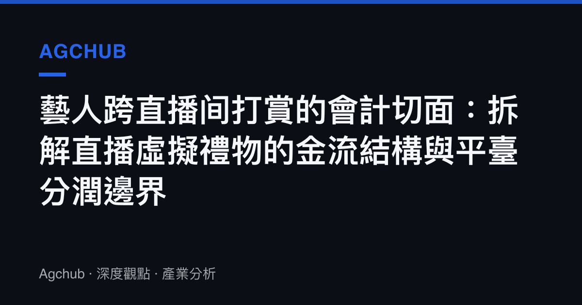 藝人跨直播間打賞的會計切面：拆解直播虛擬禮物的金流結構與平臺分潤邊界