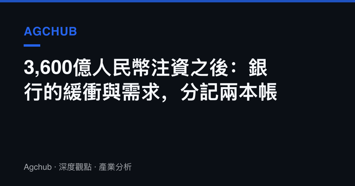 3,600億人民幣注資之後：銀行的緩衝與需求，分記兩本帳