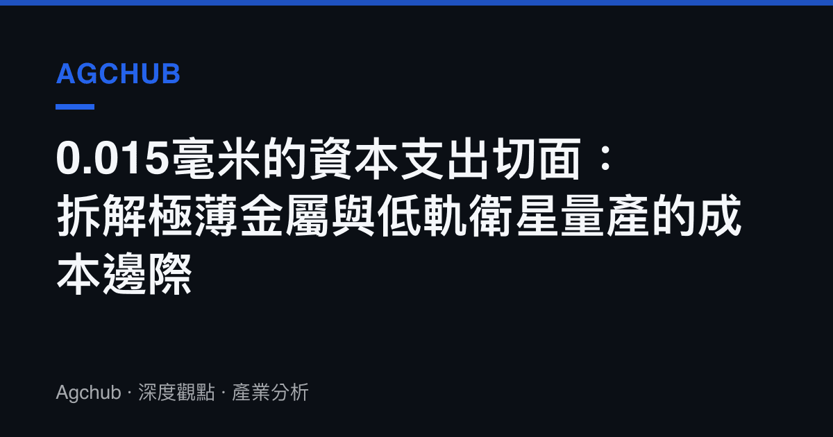0.015毫米的資本支出切面：拆解極薄金屬與低軌衛星量產的成本邊際