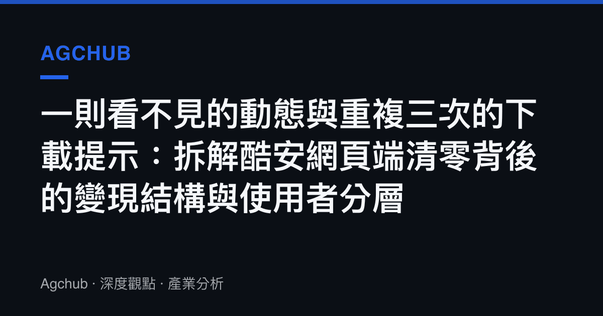 一則看不見的動態與重複三次的下載提示：拆解酷安網頁端清零背後的變現結構與使用者分層
