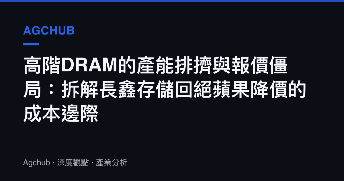 高階DRAM的產能排擠與報價僵局：拆解長鑫存儲回絕蘋果降價的成本邊際