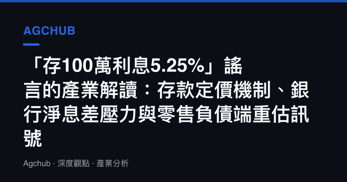 「存100萬利息5.25%」謠言的產業解讀：存款定價機制、銀行淨息差壓力與零售負債端重估訊號