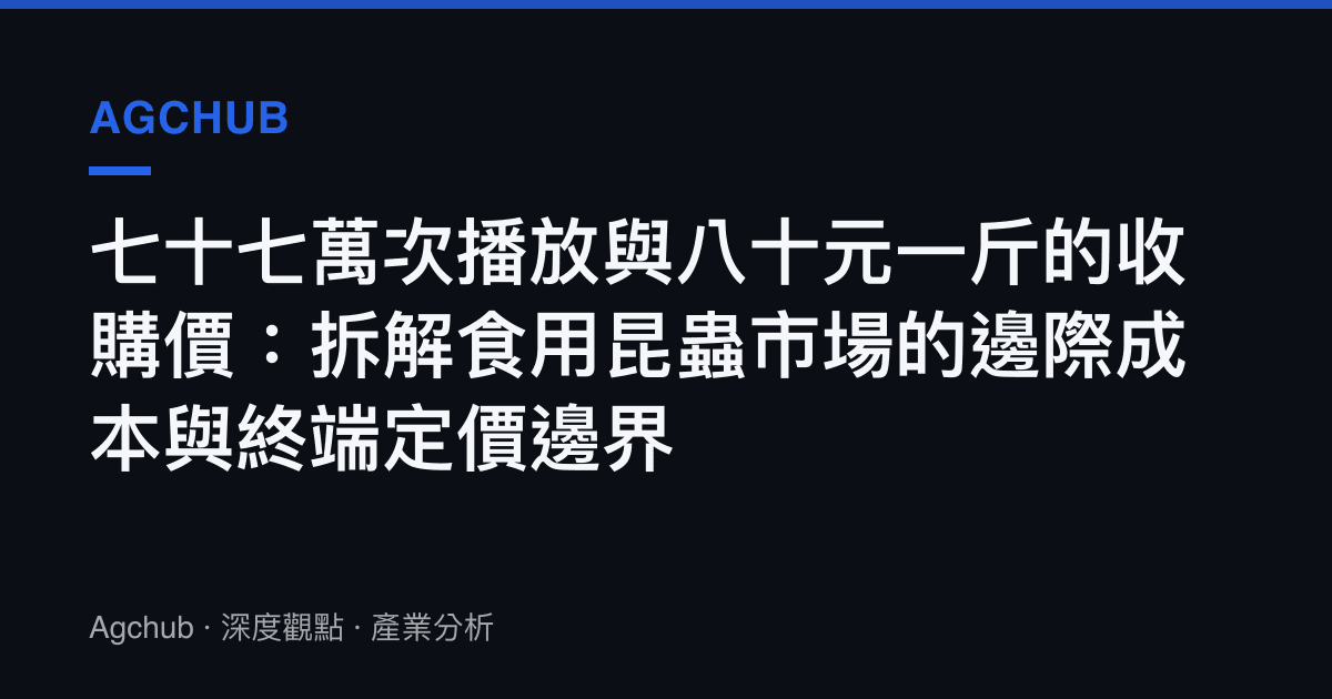七十七萬次播放與八十元一斤的收購價：拆解食用昆蟲市場的邊際成本與終端定價邊界