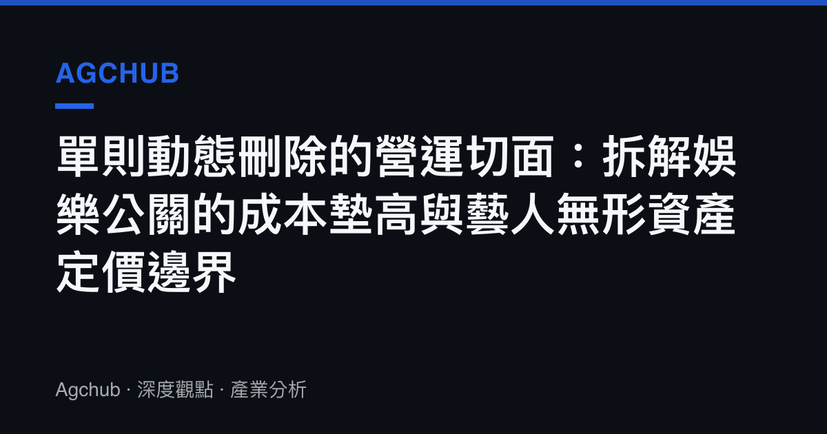 單則動態刪除的營運切面：拆解娛樂公關的成本墊高與藝人無形資產定價邊界