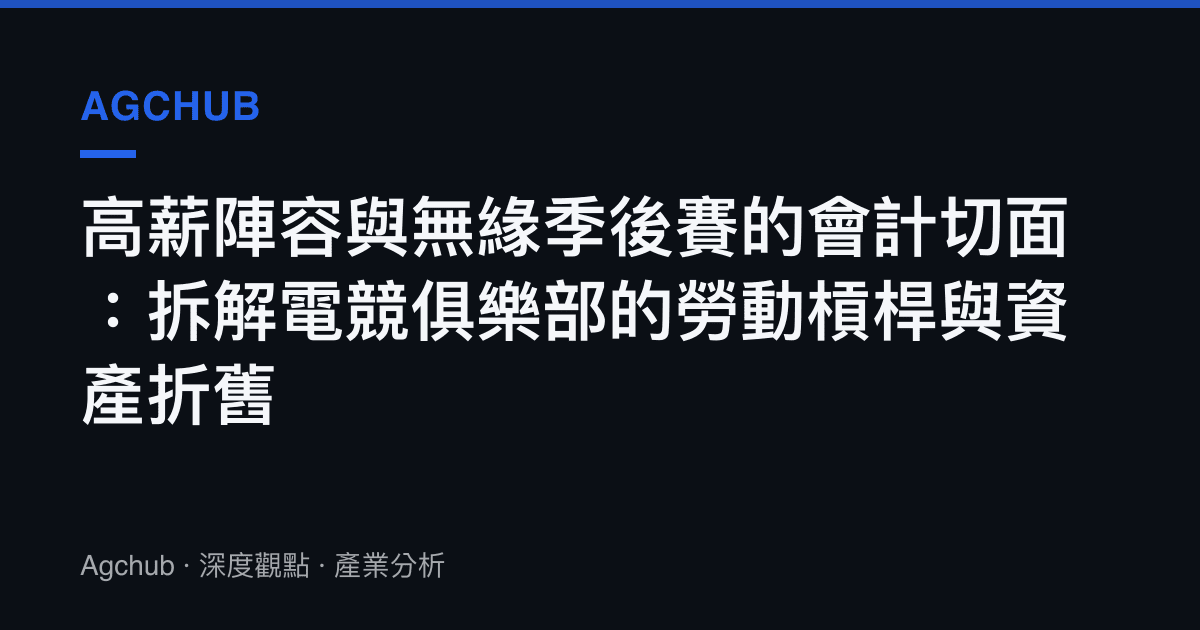 高薪陣容與無緣季後賽的會計切面：拆解電競俱樂部的勞動槓桿與資產折舊