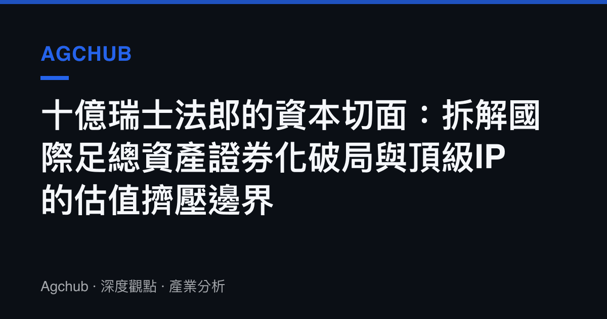 十億瑞士法郎的資本切面：拆解國際足總資產證券化破局與頂級IP的估值擠壓邊界