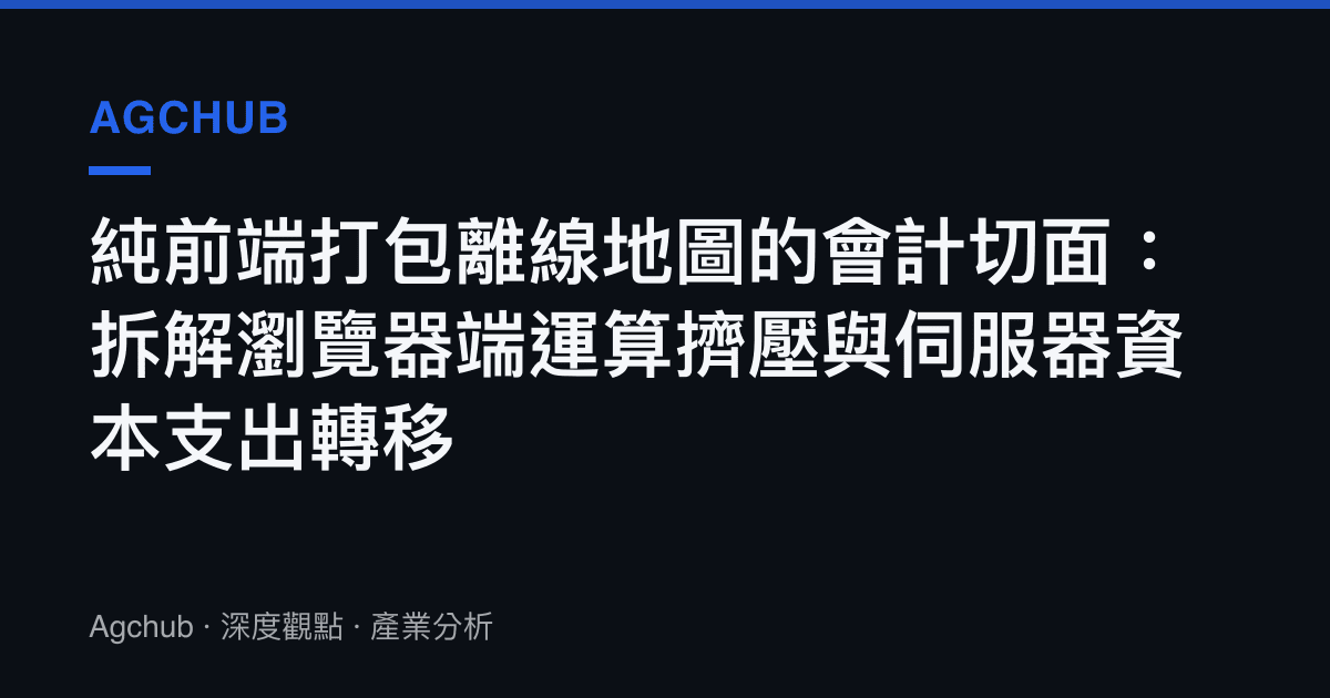 純前端打包離線地圖的會計切面：拆解瀏覽器端運算擠壓與伺服器資本支出轉移