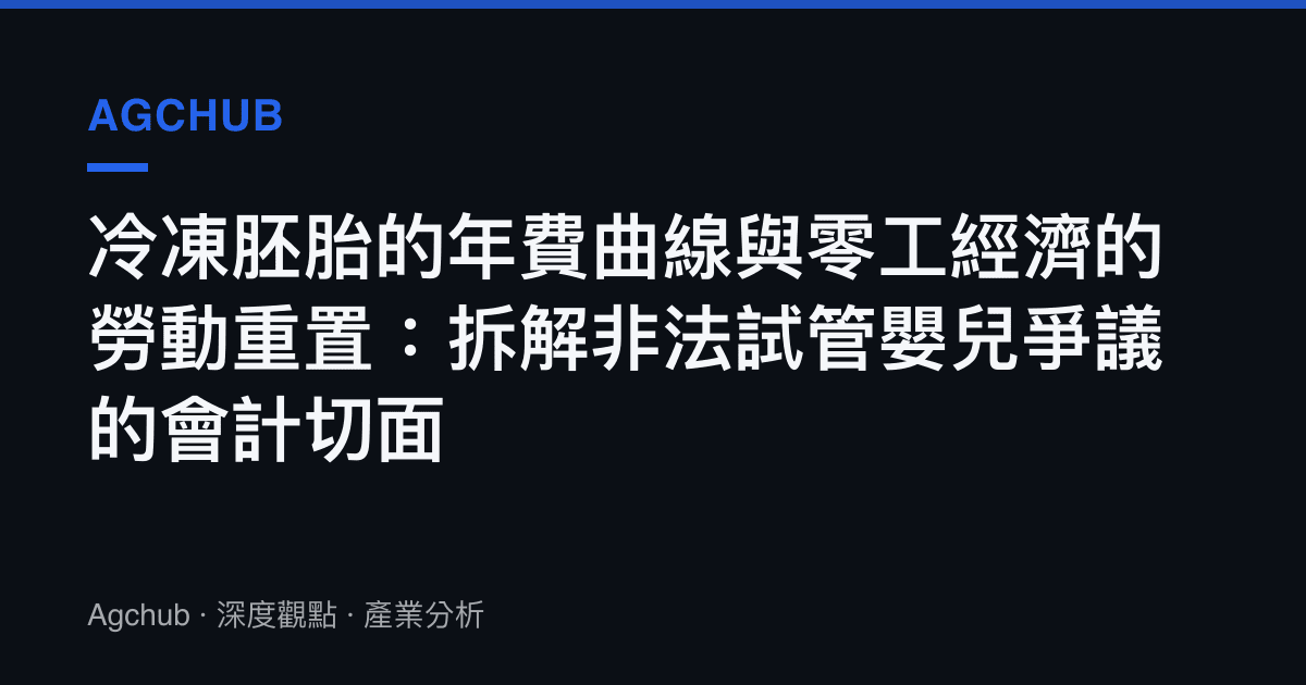 冷凍胚胎的年費曲線與零工經濟的勞動重置：拆解非法試管嬰兒爭議的會計切面