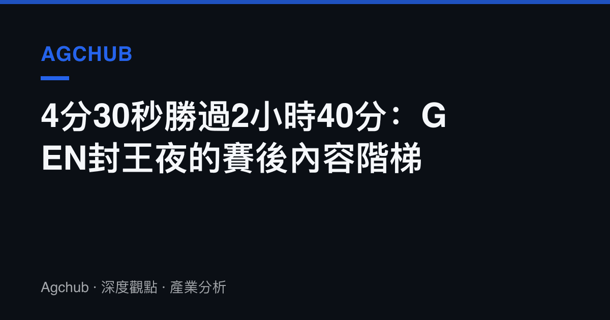 4分30秒勝過2小時40分：GEN封王夜的賽後內容階梯