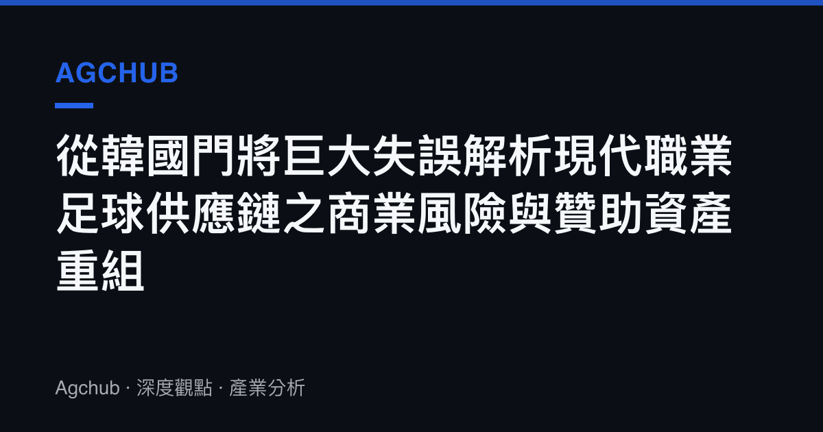 從韓國門將巨大失誤解析現代職業足球供應鏈之商業風險與贊助資產重組