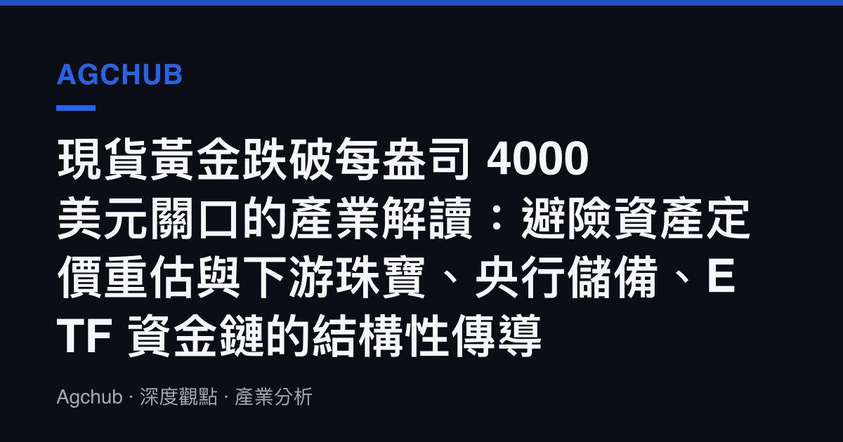 現貨黃金跌破每盎司 4000 美元關口的產業解讀：避險資產定價重估與下遊珠寶、央行儲備、ETF 資金鏈的結構性傳導