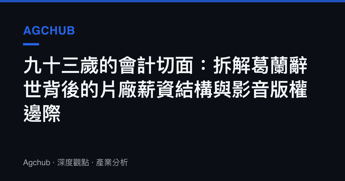 九十三歲的會計切面：拆解葛蘭辭世背後的片廠薪資結構與影音版權邊際