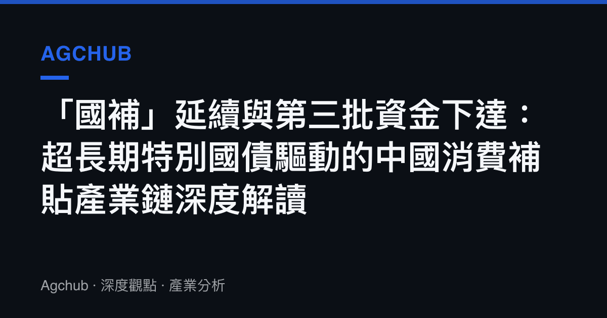 「國補」延續與第三批資金下達：超長期特別國債驅動的中國消費補貼產業鏈深度解讀