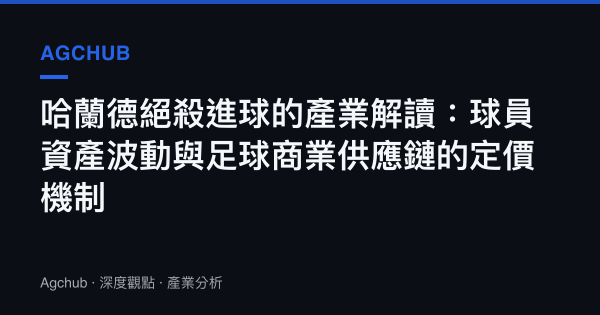 哈蘭德絕殺進球的產業解讀：球員資產波動與足球商業供應鏈的定價機制