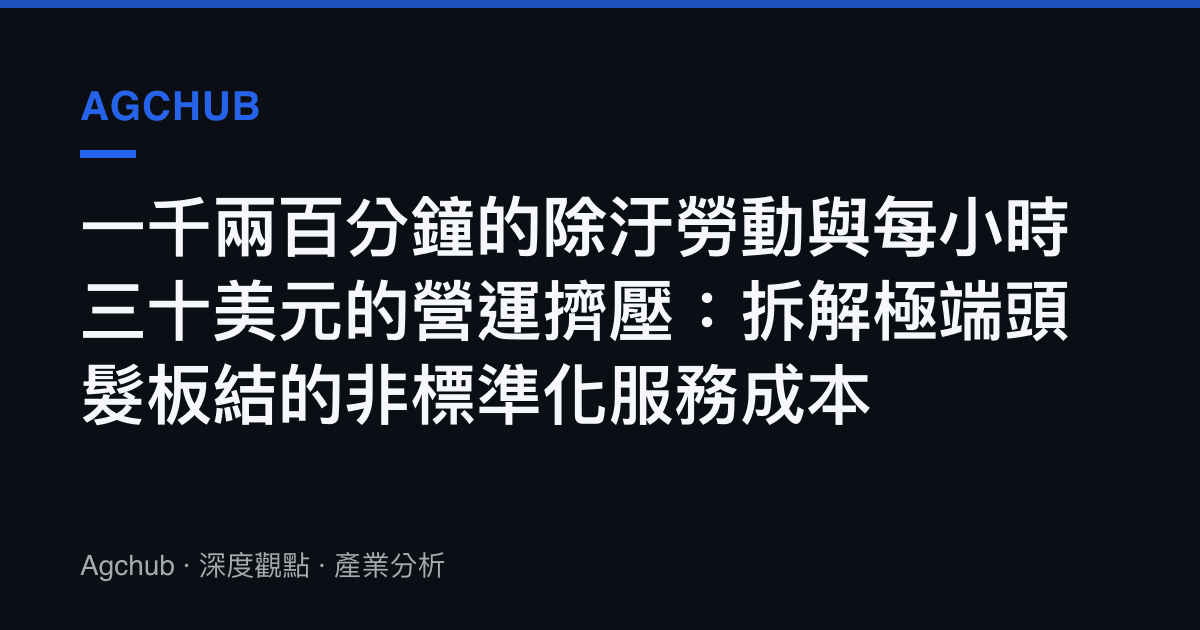 一千兩百分鐘的除汙勞動與每小時三十美元的營運擠壓：拆解極端頭髮板結的非標準化服務成本