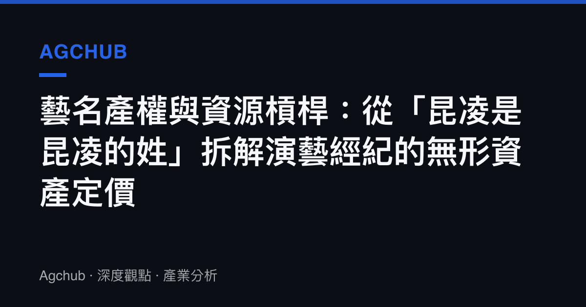 藝名產權與資源槓桿：從「昆凌是昆凌的姓」拆解演藝經紀的無形資產定價