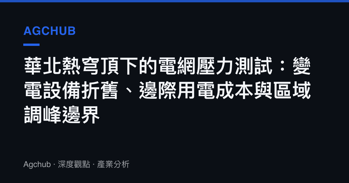 華北熱穹頂下的電網壓力測試：變電設備折舊、邊際用電成本與區域調峯邊界