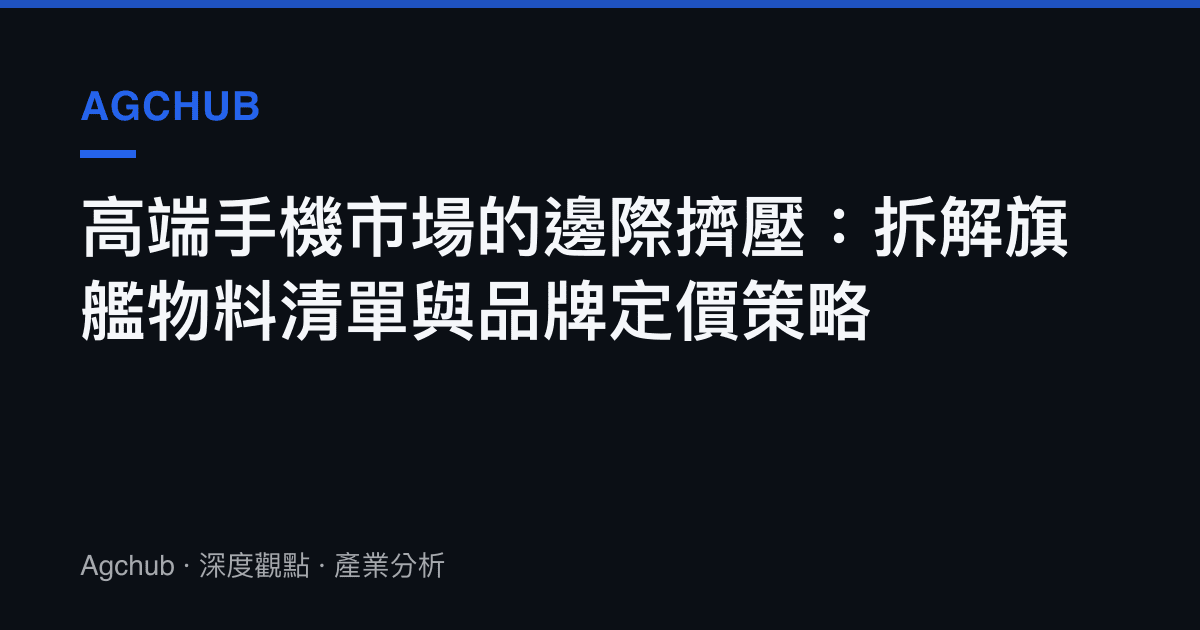 高端手機市場的邊際擠壓：拆解旗艦物料清單與品牌定價策略