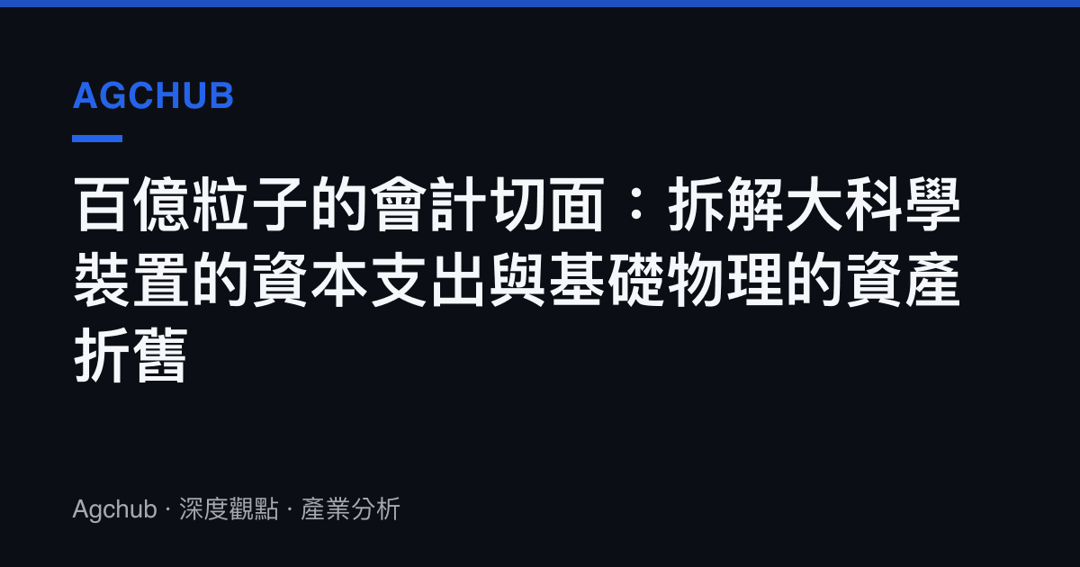 百億粒子的會計切面：拆解大科學裝置的資本支出與基礎物理的資產折舊