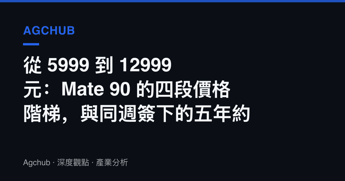 從 5999 到 12999 元：Mate 90 的四段價格階梯，與同週簽下的五年約