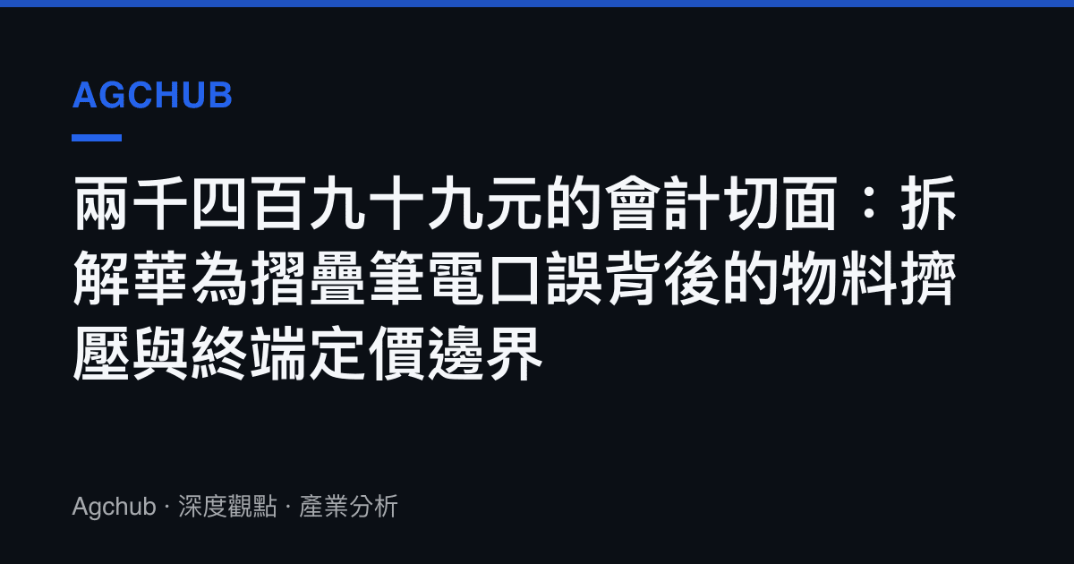 兩千四百九十九元的會計切面：拆解華為摺疊筆電口誤背後的物料擠壓與終端定價邊界