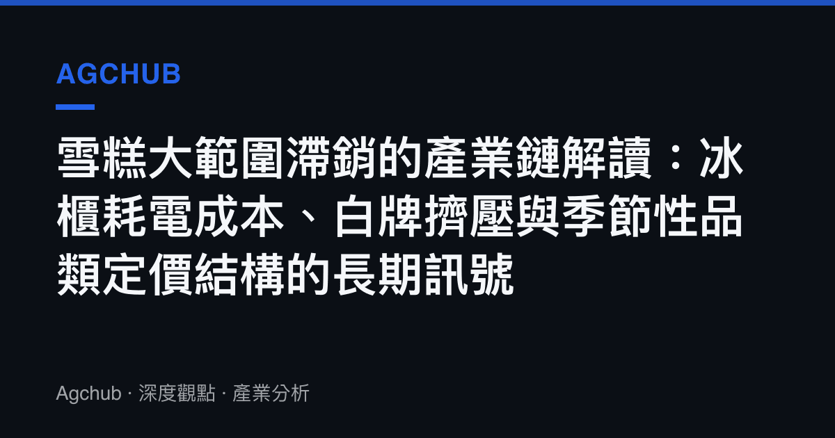 雪糕大範圍滯銷的產業鏈解讀：冰櫃耗電成本、白牌擠壓與季節性品類定價結構的長期訊號