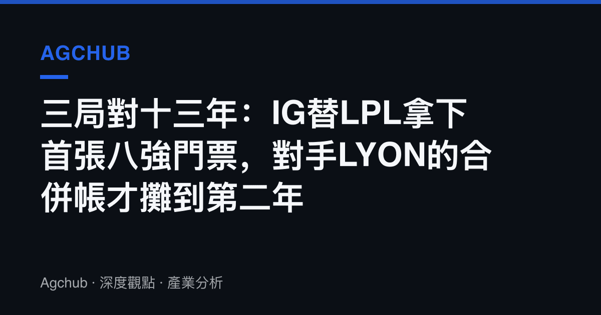 三局對十三年：IG替LPL拿下首張八強門票，對手LYON的合併帳才攤到第二年