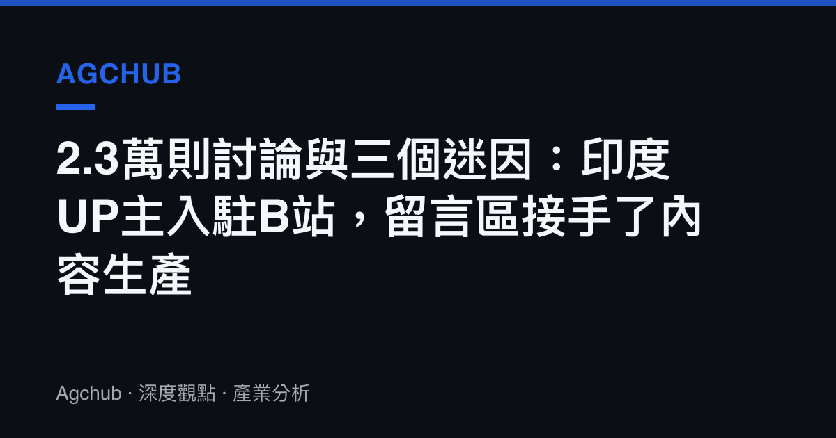 2.3萬則討論與三個迷因：印度UP主入駐B站，留言區接手了內容生產