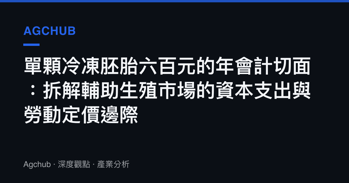 單顆冷凍胚胎六百元的年會計切面：拆解輔助生殖市場的資本支出與勞動定價邊際
