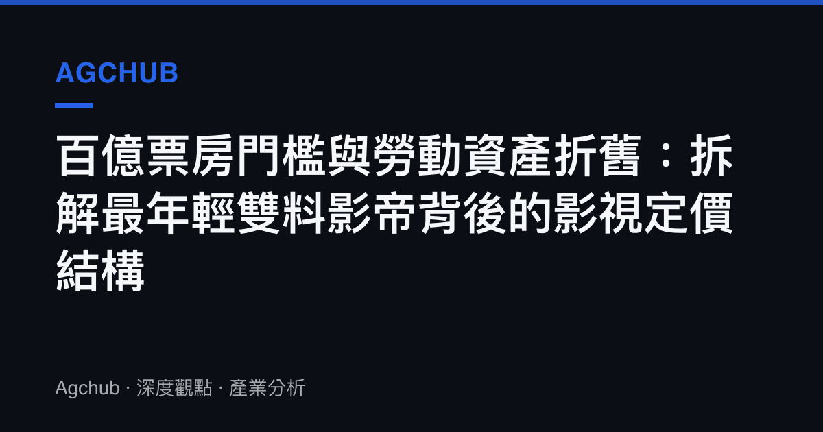 百億票房門檻與勞動資產折舊：拆解最年輕雙料影帝背後的影視定價結構