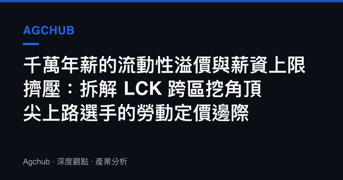 千萬年薪的流動性溢價與薪資上限擠壓：拆解 LCK 跨區挖角頂尖上路選手的勞動定價邊際