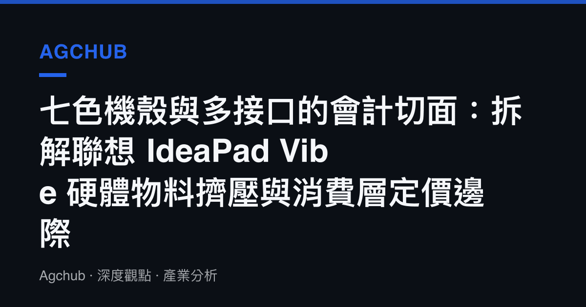 七色機殼與多接口的會計切面：拆解聯想 IdeaPad Vibe 硬體物料擠壓與消費層定價邊際