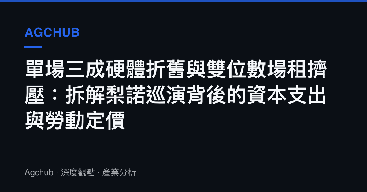 單場三成硬體折舊與雙位數場租擠壓：拆解梨諾巡演背後的資本支出與勞動定價