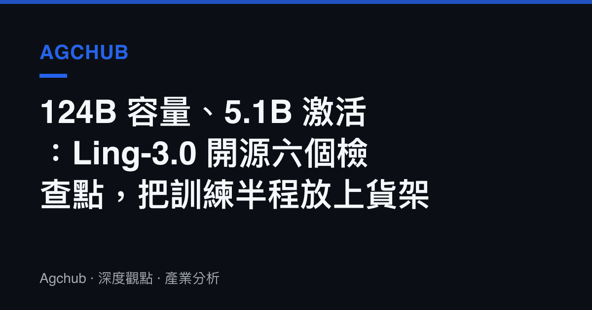 124B 容量、5.1B 啟用：Ling-3.0 開源六個檢查點，把訓練半程放上貨架