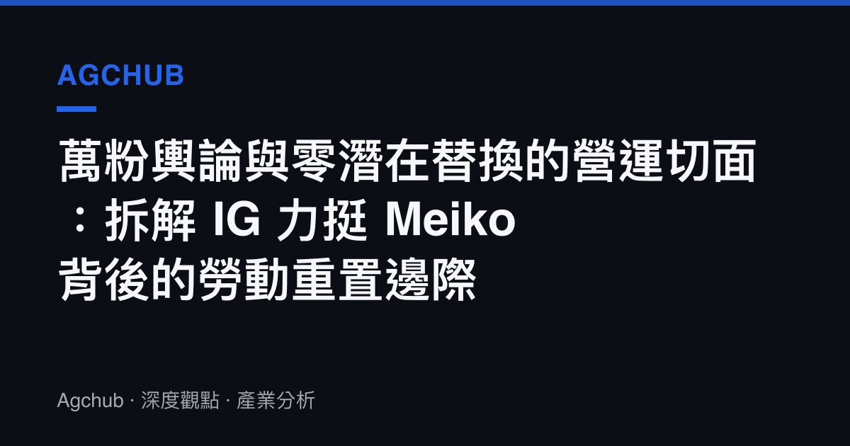 萬粉輿論與零潛在替換的營運切面：拆解 IG 力挺 Meiko 背後的勞動重置邊際