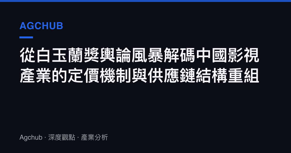 從白玉蘭獎輿論風暴解碼中國影視產業的定價機制與供應鏈結構重組