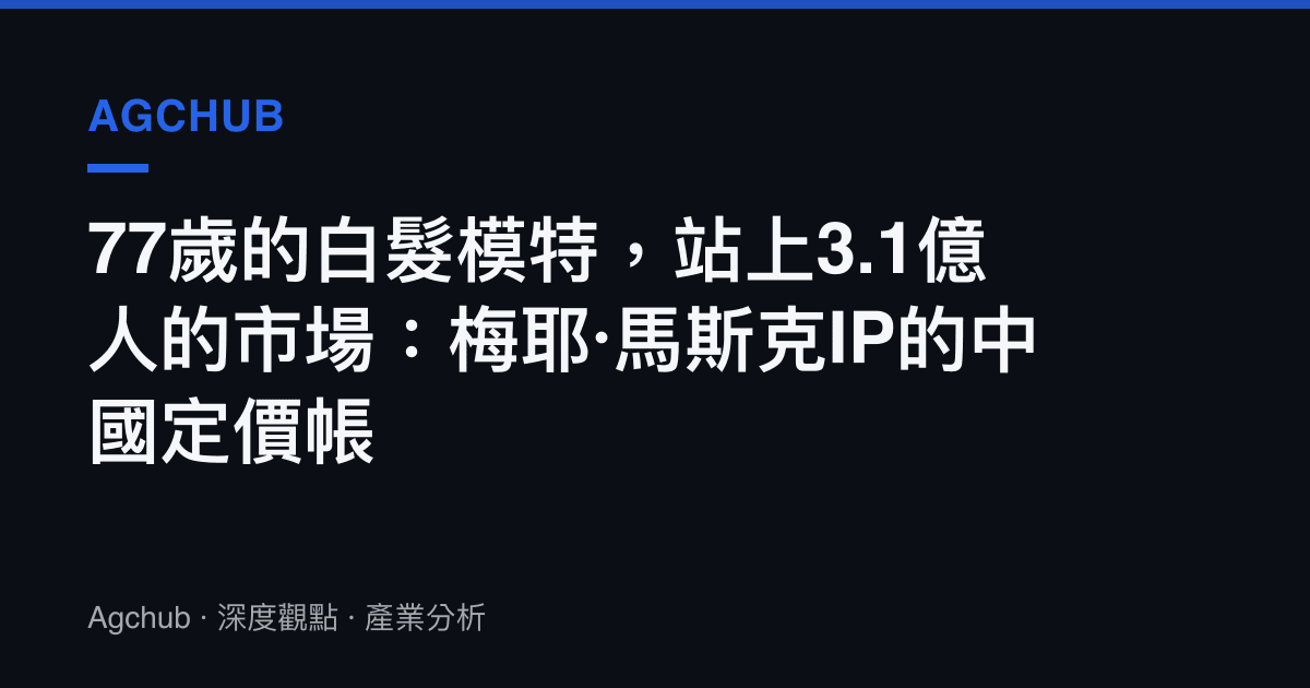 77歲的白髮模特，站上3.1億人的市場：梅耶·馬斯克IP的中國定價帳