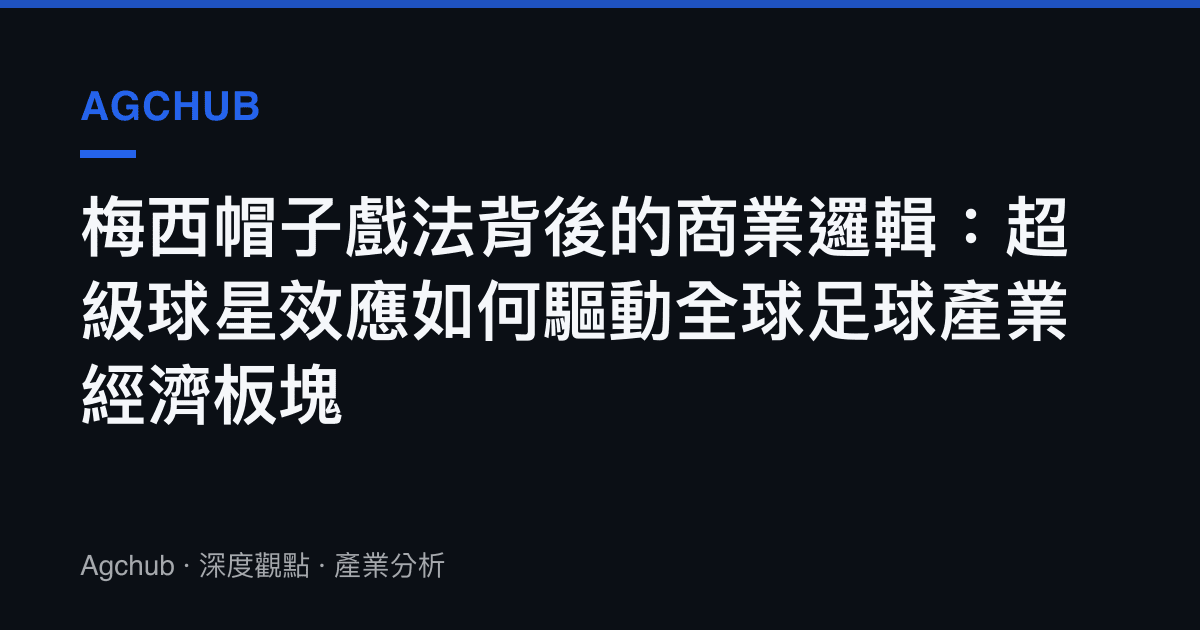 梅西帽子戲法背後的商業邏輯：超級球星效應如何驅動全球足球產業經濟板塊