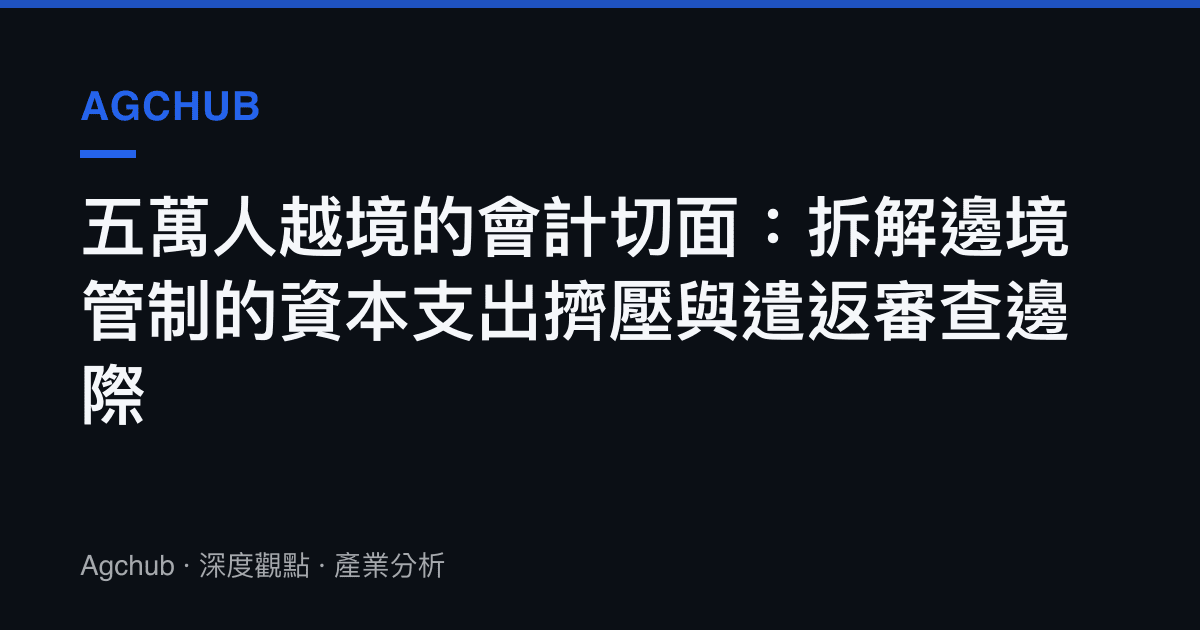 五萬人越境的會計切面：拆解邊境管制的資本支出擠壓與遣返審查邊際