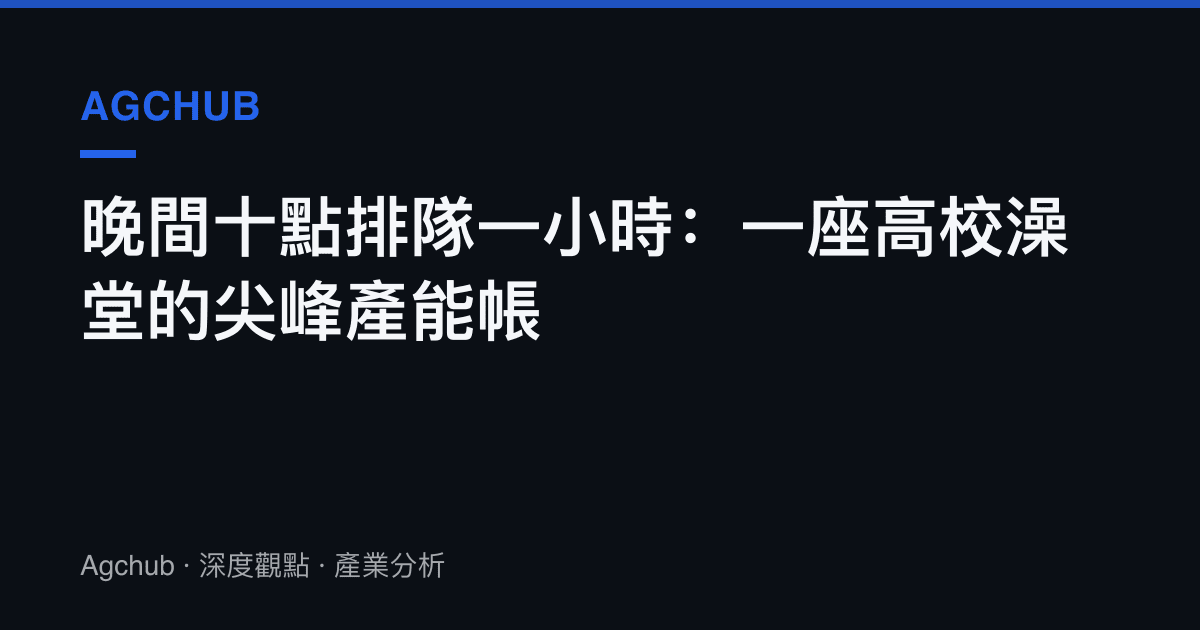 晚間十點排隊一小時：一座高校澡堂的尖峯產能帳